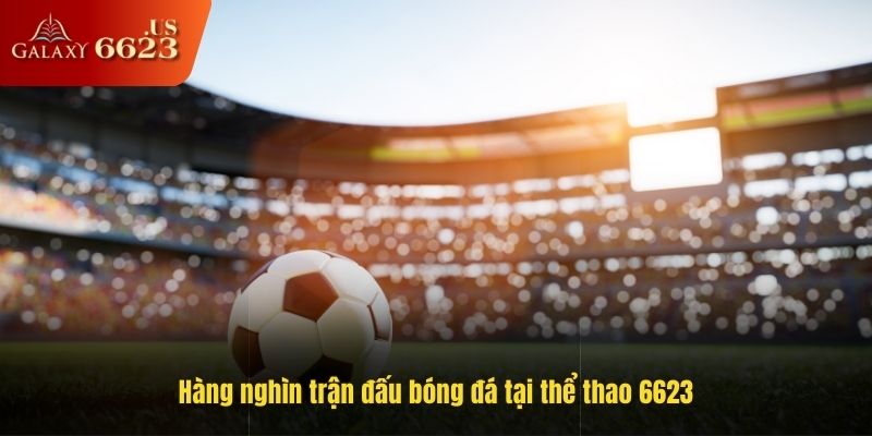 Hàng nghìn trận đấu bóng đá tại thể thao 6623