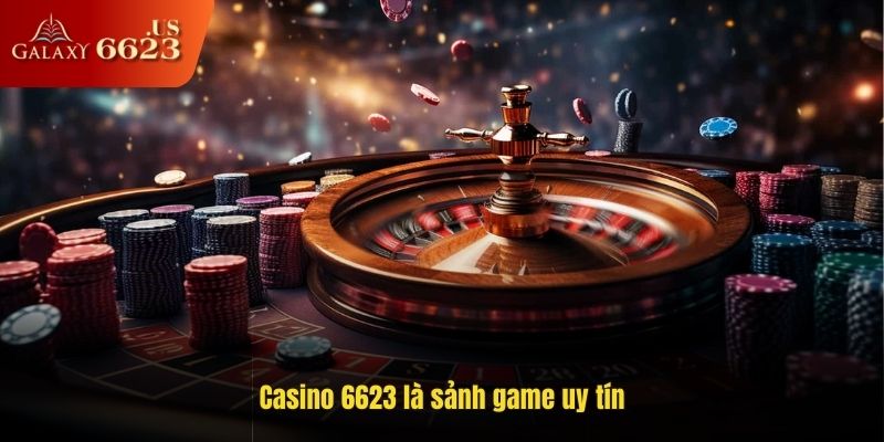 Casino 6623 là sảnh game uy tín