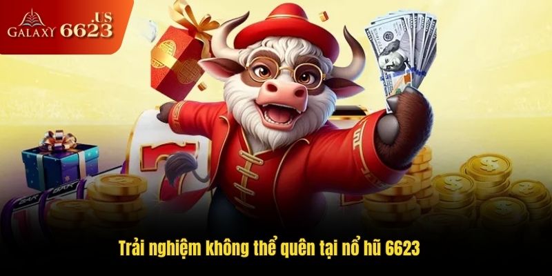 Trải nghiệm không thể quên tại nổ hũ 6623