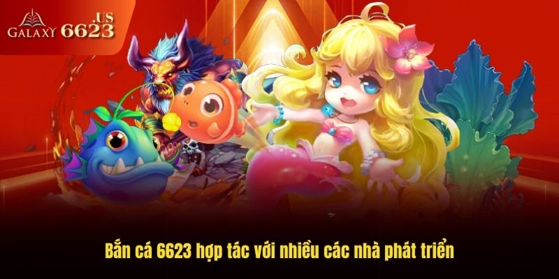 Bắn cá 6623 hợp tác với nhiều các nhà phát triển